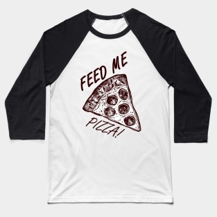 Feed Me Pizza! Baseball T-Shirt